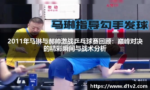 2011年马琳与郝帅激战乒乓球赛回顾：巅峰对决的精彩瞬间与战术分析