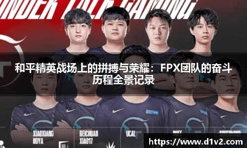 和平精英战场上的拼搏与荣耀：FPX团队的奋斗历程全景记录
